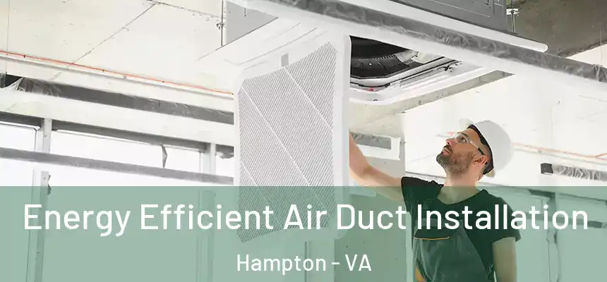 Energy Efficient Air Duct Installation Hampton - VA